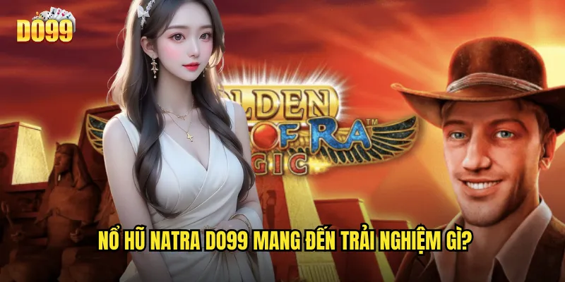 Nổ hũ Natra do99 mang đến trải nghiệm gì?