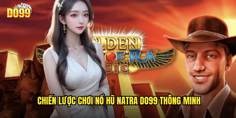 Chiến lược chơi nổ hũ Natra do99 thông minh
