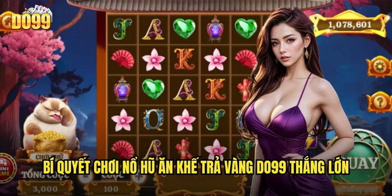 Bí quyết chơi nổ hũ ăn khế trả vàng do99 thắng lớn