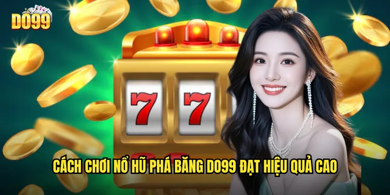 Cách chơi nổ hũ phá băng do99 đạt hiệu quả cao