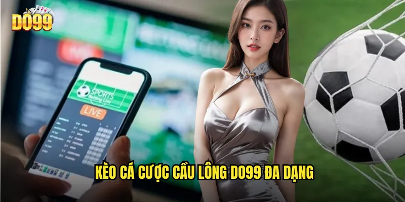 Kèo Cá Cược Cầu Lông Do99 Đa Dạng