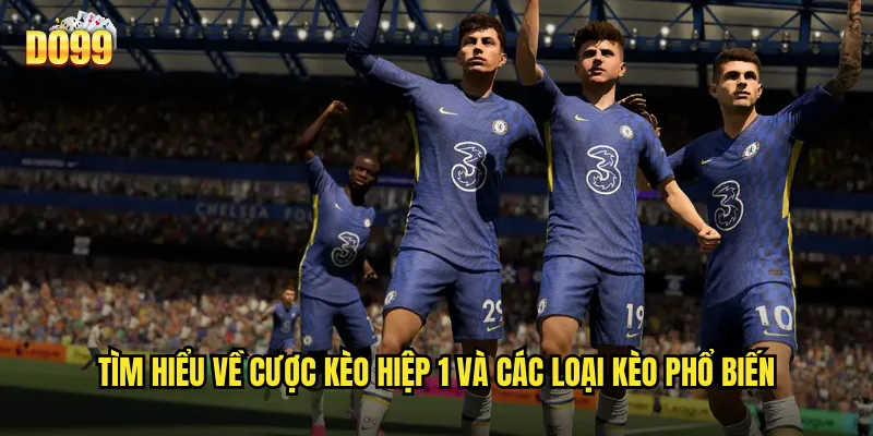 Tìm hiểu về cược kèo hiệp 1 và các loại kèo phổ biến