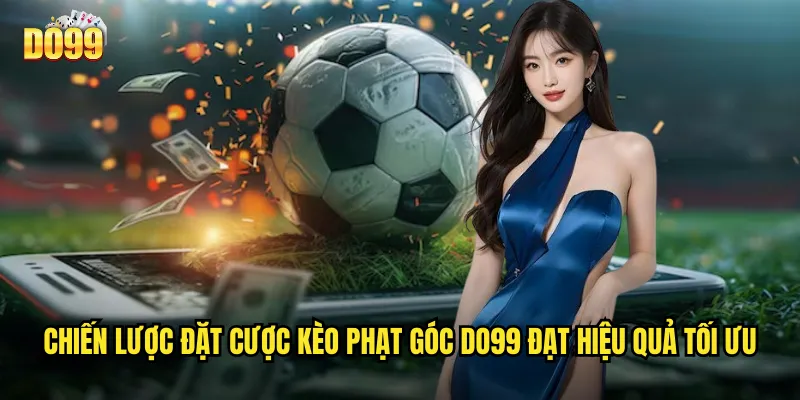 Chiến lược đặt cược kèo phạt góc do99 đạt hiệu quả tối ưu