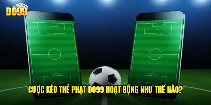 Cược kèo thẻ phạt do99 hoạt động như thế nào?