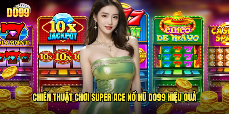 Chiến thuật chơi Super ace nổ hũ do99 hiệu quả